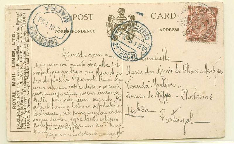 22Lis_0851.jpg -     Lote:    851                   Descrição:         Postal ilustrado lançado a bordo de paquete da Royal Mail Lines, Ltd, com selo de 1 &frac12; p, castanho, com destino a Mafra (02.09.33) com trânsito por Lisboa (02.09.33). Carimbo de bordo "PAQUEBOT / POSTED AT SEA / RECEIVED / 29 AU 33 / SOUTHAMPTON".        PI       Valor Base:     &euro; 15,00     Valor Venda:     Retirado     