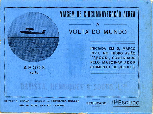 23Lis_0801.jpg -     Lote:    801            Correio Aéreo       Descrição:         1927 &mdash; Viagem de circum-navegação aérea à volta do Mundo pelo Avião Argos. Prospecto com "Time Table" da viagem iniciada em 2 de Março de 1927, no hidroavião Argos, um Dornier Do. J. Wal, comandado pelo Major-Aviador Sarmento de Beires e com tripulação constituída por Jorge Castilho e Manuel Gouveia. Realizam a primeira travessia nocturna do Atlântico Sul em 1927. Em 5 de Junho descolam de Belém, porém uma porta mal fechada solta-se em pleno voo rasgando a asa do hidroavião. É o fim da aeronave, retornando a tripulação de barco para Lisboa. MB e MR.        Aéreo       Valor Base:     &euro; 250,00     Valor Venda:     &euro; 340,00     