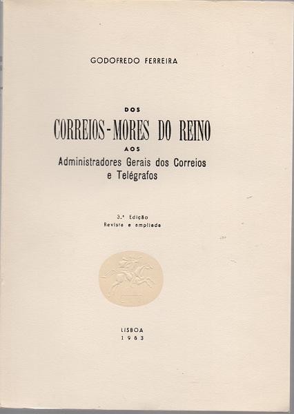 0164.jpg -     Lote:    164      J. M. Castanheira da Silveira             Descrição:         Dos Correios-mores do Reino aos Administradores dos Correios e Telégrafos, de Godofredo Ferreira. 3.ª Edição &mdash; revista e ampliada. Lisboa, 1963.        Livro       Valor Base:     &euro; 35,00     Valor Venda:     &euro;      