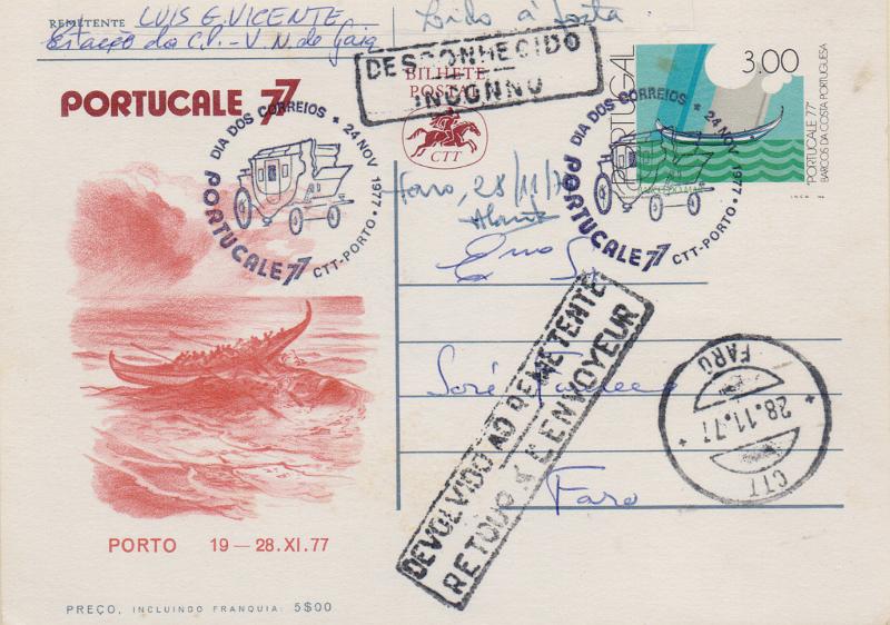 3348.jpg -     Lote:    3348      Lotes pelo Correio              Descrição:         Marcas administrativas. Inteiro postal OM169 (PORTUCALE'77) circulado da exposição no Porto (24.11.77) para Faro (28.11.78). Carimbos batidos a preto "DESCONHECIDO / INCONNU" e "DEVOLVIDO AO RMETENTE / RETOUR Á L'ENVOYEUR".        IC       Valor Base:     &euro; 10,00     Valor Venda:     &euro;      