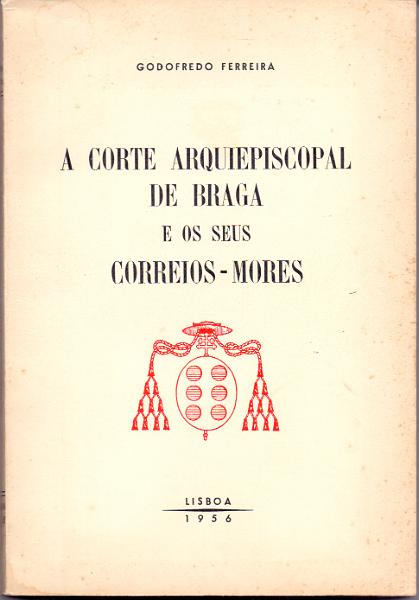 1619.jpg -     Lote:    1619                   Descrição:         A Corte Arquiepiscopal de Braga e os seus Correios-Mores, de Godofredo Ferreira.        Livro       Valor Base:     &euro; 20,00     Valor Venda:     Retirado     