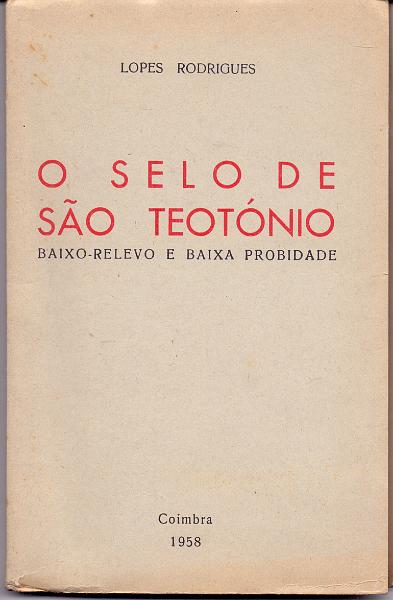 2583.jpg -     Lote:    2583      Lotes pelo Correio             Descrição:         O Selo de São Teotónio de Lopes Rodrigues, Coimbra, 1958.        Livro       Valor Base:     &euro; 6,00     Valor Venda:     Retirado     