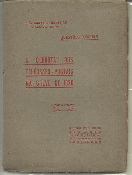 1946.jpg -     Lote:    1946                   Descrição:         A "Derrota" dos Telégrafos-Postais na Greve de 1920 de Luís Gonzaga Monteiro (1.º oficial dos Telégrafos. Lisboa, 1920. Um volume brochado com 136 páginas. BC e R.         Livro       Valor Base:     &euro; 25,00     Valor Venda:     &euro;      