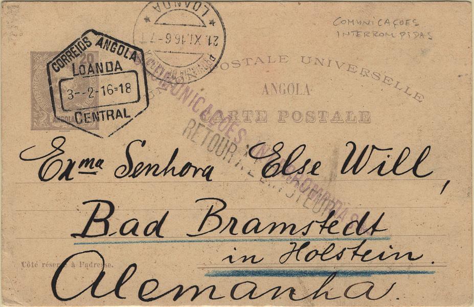 0278.jpg -     Lote:    278            1.ª Guerra Mundial       Descrição:         1914/19 &mdash; 1.ª Guerra Mundial. Comunicações interrompidas. 1905 &mdash; D. Carlos I Mouchon. OM8, 20 reis violeta. Circulado de Luanda (03.02.16) para a Alemanha. Devolvido ao remetente em Luanda (21.11.16) por as comunicações postais com a Alemanha estarem interrompidas derivado ao estado de guerra. Carimbo a violeta COMUNICAÇÕES INTERROMPIDAS. Único exemplar conhecido.         IC       Valor Base:     &euro; 75,00     Valor Venda:     &euro;      